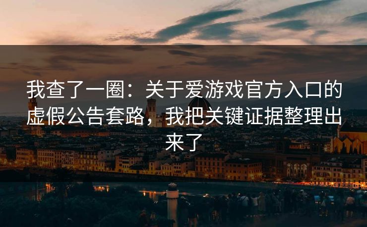 我查了一圈：关于爱游戏官方入口的虚假公告套路，我把关键证据整理出来了